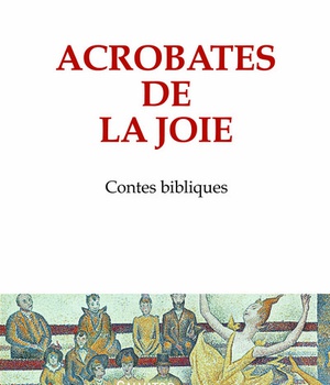 ACROBATES DE LA JOIE - CONTES BIBLIQUES