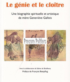 LE GENIE ET LE CLOITRE - UNE BIOGRAPHIE SPIRITUELLE ET ARTISTIQUE DE MERE GENEVIEVE GALLOIS