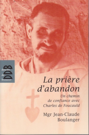 PRIERE D'ABANDON DE CHARLES DE FOUCAULD (LA)