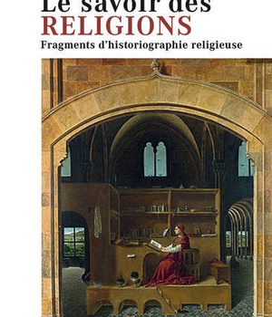 LE SAVOIR DES RELIGIONS. FRAGMENTS D'HISTORIOGRAPHIE RELIGIEUSE