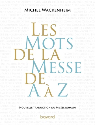 LES MOTS DE LA MESSE DE A A Z. NOUVELLE TRADUCTION DU MISSEL ROMAIN.