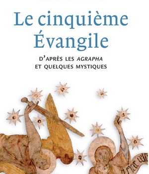 LE CINQUIEME EVANGILE - DAPRES LES AGRAPHA ET QUELQUES MYSTIQUES