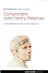 COMPRENDRE JOHN HENRY NEWMAN - VIE ET PENSEE D'UN MAITRE ET TEMOIN SPIRITUEL