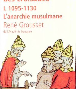L'HISTOIRE DES CROISADES ET DU ROYAUME FRANC DE JERUSALEM - TOME 1 - 1095-1130 L'ARNARCHIE MUSULMANE