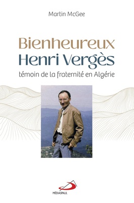 BIENHEUREUX HENRI VERGES - TEMOIN DE LA FRATERNITE EN ALGERIE