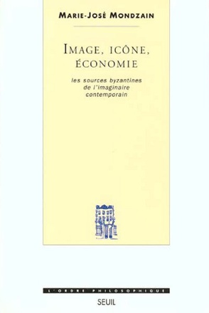 IMAGE, ICONE, ECONOMIE. LES SOURCES BYZANTINES DE L'IMAGINAIRE CONTEMPORAIN