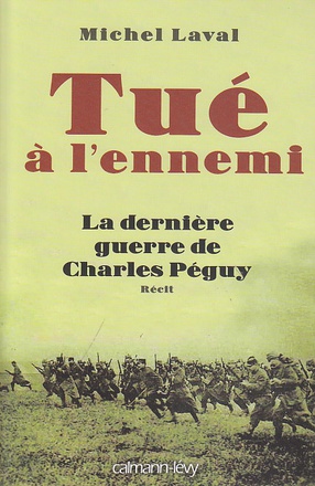 TUE A L'ENNEMI - LA DERNIERE GUERRE DE CHARLES PEGUY