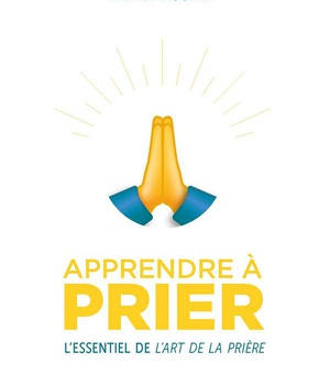 APPRENDRE A PRIER - LESSENTIEL DE LART DE LA PRIERE