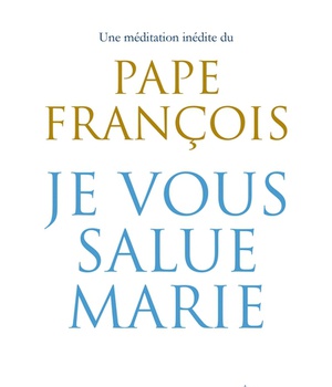 JE VOUS SALUE, MARIE - UNE MEDITATION INEDITE
