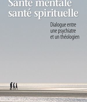 SANTE MENTALE SANTE SPIRITUELLE - DIALOGUE ENTRE UNE PSYCHIATRE ET UN THEOLOGIEN