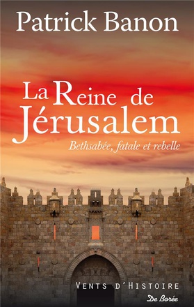 LA REINE DE JERUSALEM - BETHSABEE, FATALE ET REBELLE