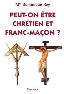 PEUT-ON ETRE CHRETIEN ET FRANC-MACON (NOUVELLE EDITION REVUE ET AUGMENTEE)