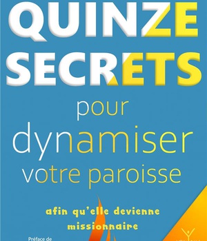 QUINZE SECRETS POUR DYNAMISER VOTRE PAROISSE AFIN QU'ELLE DEVIENNE MISSIONNAIRE