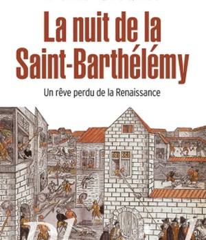 LA NUIT DE LA SAINT-BARTHELEMY - UN REVE PERDU DE LA RENAISSANCE