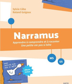 NARRAMUS - APPRENDRE A COMPRENDRE ET A RACONTER : UNE PETITE OIE PAS SI BETE MS-GS + RESSOURCES NUME