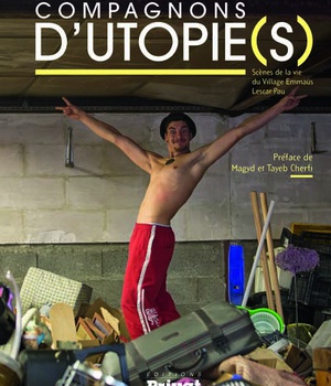 COMPAGNONS D'UTOPIE(S) SCENES DE LA VIE DU VILLAGE EMMAUS LESCAR-PAU