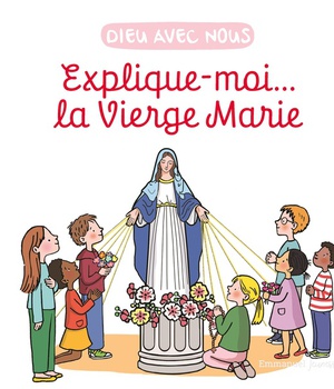 EXPLIQUE-MOI... LA VIERGE MARIE - EDITION ILLUSTREE