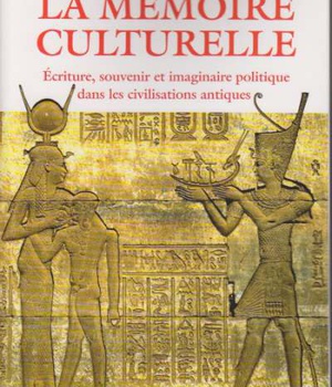 LA MEMOIRE CULTURELLE - ECRITURE, SOUVENIR ET IMAGINAIRE POLITIQUE DANS LES CIVILISATIONS ANTIQUES