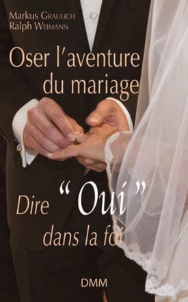 OSER L'AVENTURE DU MARIAGE - DIRE OUI DANS LA FOI