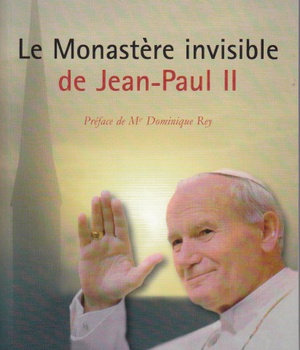 LE MONASTERE INVISIBLE DE JEAN-PAUL II NOUVELLE EDITION AUGMENTEE
