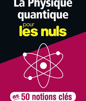 LA PHYSIQUE QUANTIQUE POUR LES NULS EN 50 NOTIONS CLES - L'ESSENTIEL POUR TOUT COMPRENDRE