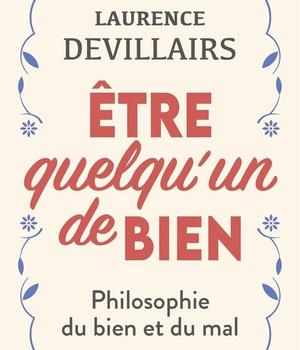 ETRE QUELQU'UN DE BIEN - PHILOSOPHIE DU BIEN ET DU MAL