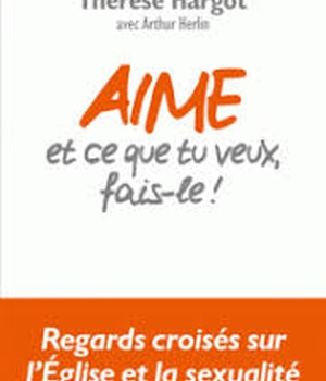 AIME ET CE QUE TU VEUX, FAIS-LE ! - REGARDS CROISES SUR L'EGLISE ET LA SEXUALITE