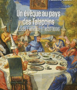 UN EVEQUE AU PAYS DES TALAPOINS - LOUIS LANEAU - 1637-1696