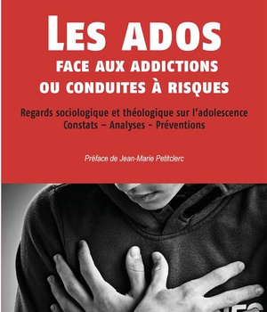 LES ADOS FACE AUX ADDICTIONS OU CONDUITES A RISQUES - REGARDS SOCIOLOGIQUE ET THEOLOGIQUE SUR L'ADOL