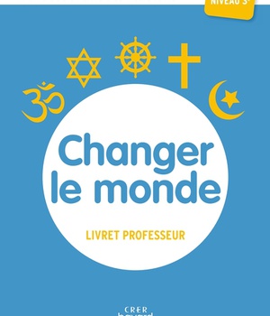 A LA DECOUVERTE DES RELIGIONS - CHANGER LE MONDE - 3E - PROFESSEUR