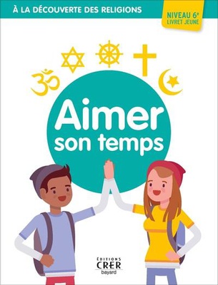 A LA DECOUVERTE DES RELIGIONS - AIMER SON TEMPS - 6EME - JEUNE