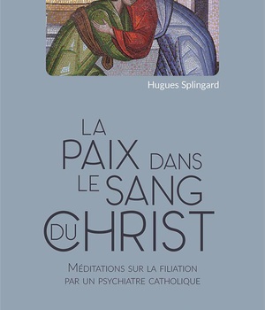 LA PAIX DANS LE SANG DU CHRIST - MEDITATIONS SUR LA FILIATION PAR UN PSYCHIATRE CATHOLIQUE