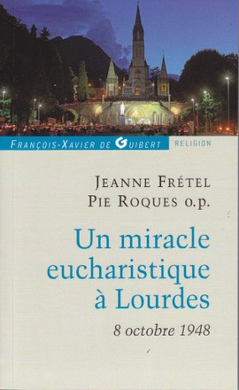 UN MIRACLE EUCHARISTIQUE A LOURDES 8 OCTOBRE 1948 - ENTRETIENS ET TEMOIGNAGES