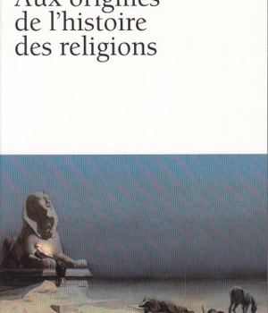 AUX ORIGINES DE L'HISTOIRE DES RELIGIONS