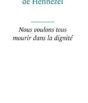 NOUS VOULONS TOUS MOURIR DANS LA DIGNITE - CRI DU COEUR CONTRE LEGALISATION DE EUTHANASIE