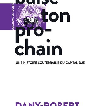 BAISE TON PROCHAIN - UNE HISTOIRE SOUTERRAINE DU CAPITALISME