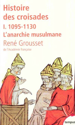 L'HISTOIRE DES CROISADES ET DU ROYAUME FRANC DE JERUSALEM - TOME 1 - 1095-1130 L'ARNARCHIE MUSULMANE