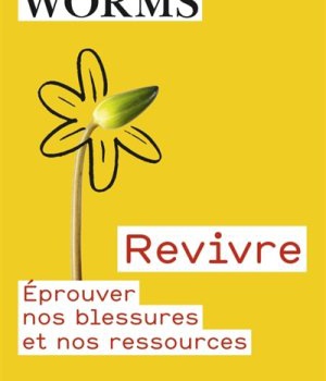 REVIVRE - EPROUVER NOS BLESSURES ET NOS RESSOURCES