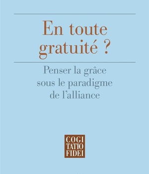 EN TOUTE GRATUITE - PENSER LA GRACE SOUS LE PARADIGME DE L'ALLIANCE