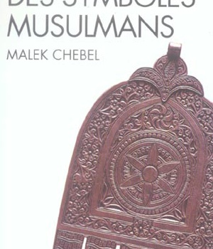 DICTIONNAIRE DES SYMBOLES MUSULMANS - RITES, MYSTIQUE ET CIVILISATION