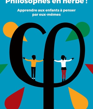 PHILOSOPHES EN HERBE ! - APPRENDRE AUX ENFANTS A PENSER PAR EUX-MEMES