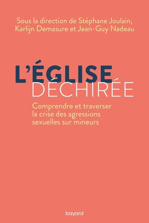 L'EGLISE DECHIREE. COMPRENDRE ET TRAVERSER LA CRISE DES AGRESSIONS SEXUELLES SUR MINEURS.