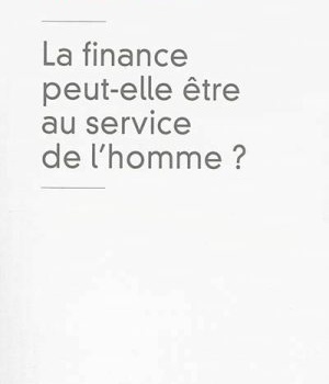 LA FINANCE PEUT ELLE ETRE AU SERVICE DE L HOMME ?