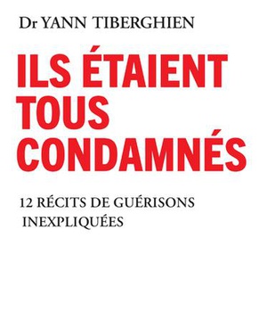 ILS ETAIENT TOUS CONDAMNES - 11 RECITS DE GUERISONS INEXPLIQUEES