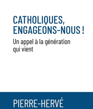 CATHOLIQUES, ENGAGEONS-NOUS ! - UN APPEL A LA GENERATION QUI VIENT