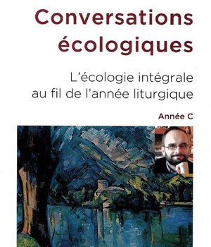 CONVERSATIONS ECOLOGIQUES - L'ECOLOGIE INTEGRALE AU FIL DE L'ANNEE LITURGIQUE ANNEE C