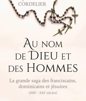 AU NOM DE DIEU ET DES HOMMES - LA GRANDE SAGA DES FRANCISCAINS, DOMINICAINS ET JESUITES (XIIIE-XXIE