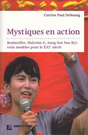 MYSTIQUES EN ACTION - BONHOEFFER, MALCOLM X, AUNG SAN SUU KYI : 3 MODELES POUR LE XXIE S.