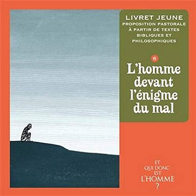 ET QUI DONC EST L'HOMME? - LIVRET JEUNE 6 - L'HOMME FACE A L'ENIGME DU MAL