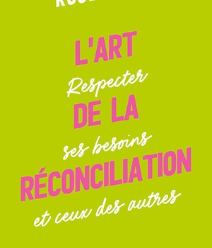 L'ART DE LA RECONCILIATION - RESPECTER SES BESOINS ET CEUX DES AUTRES
